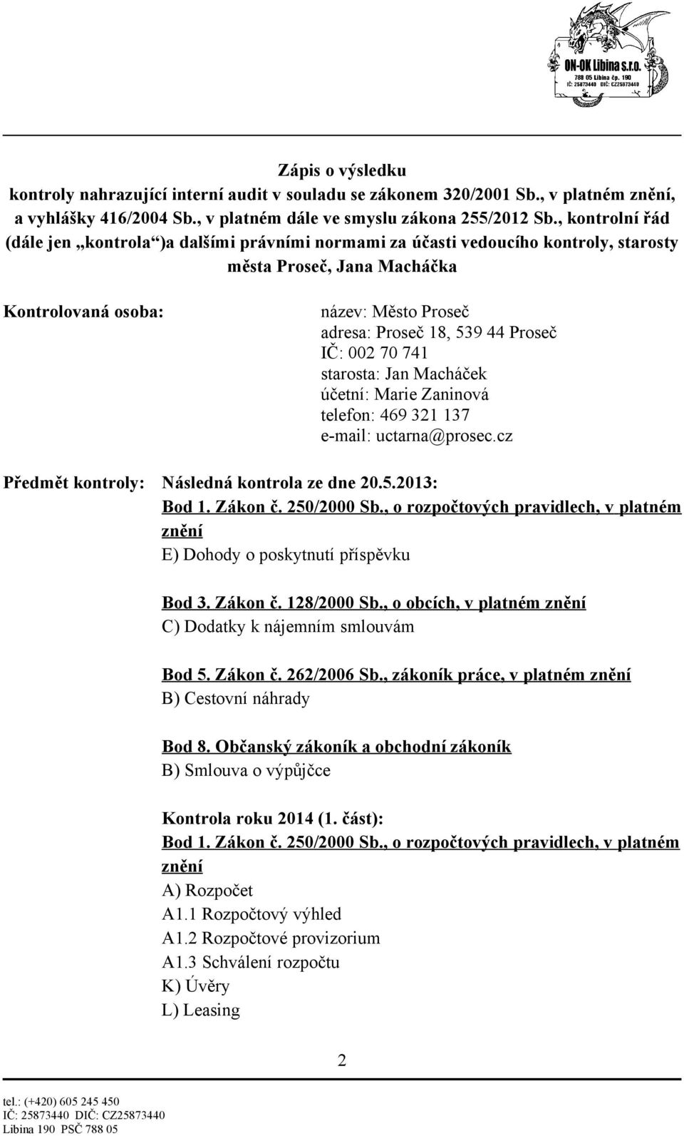 Proseč IČ: 002 70 741 starosta: Jan Macháček účetní: Marie Zaninová telefon: 469 321 137 e-mail: uctarna@prosec.cz Předmět kontroly: Následná kontrola ze dne 20.5.2013: Bod 1. Zákon č. 250/2000 Sb.