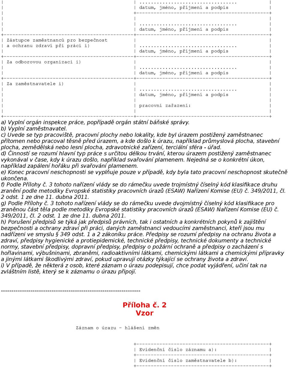 .. datum, jméno, příjmení a podpis pracovní zařazení: a) Vyplní orgán inspekce práce, popřípadě orgán státní báňské správy. b) Vyplní zaměstnavatel.
