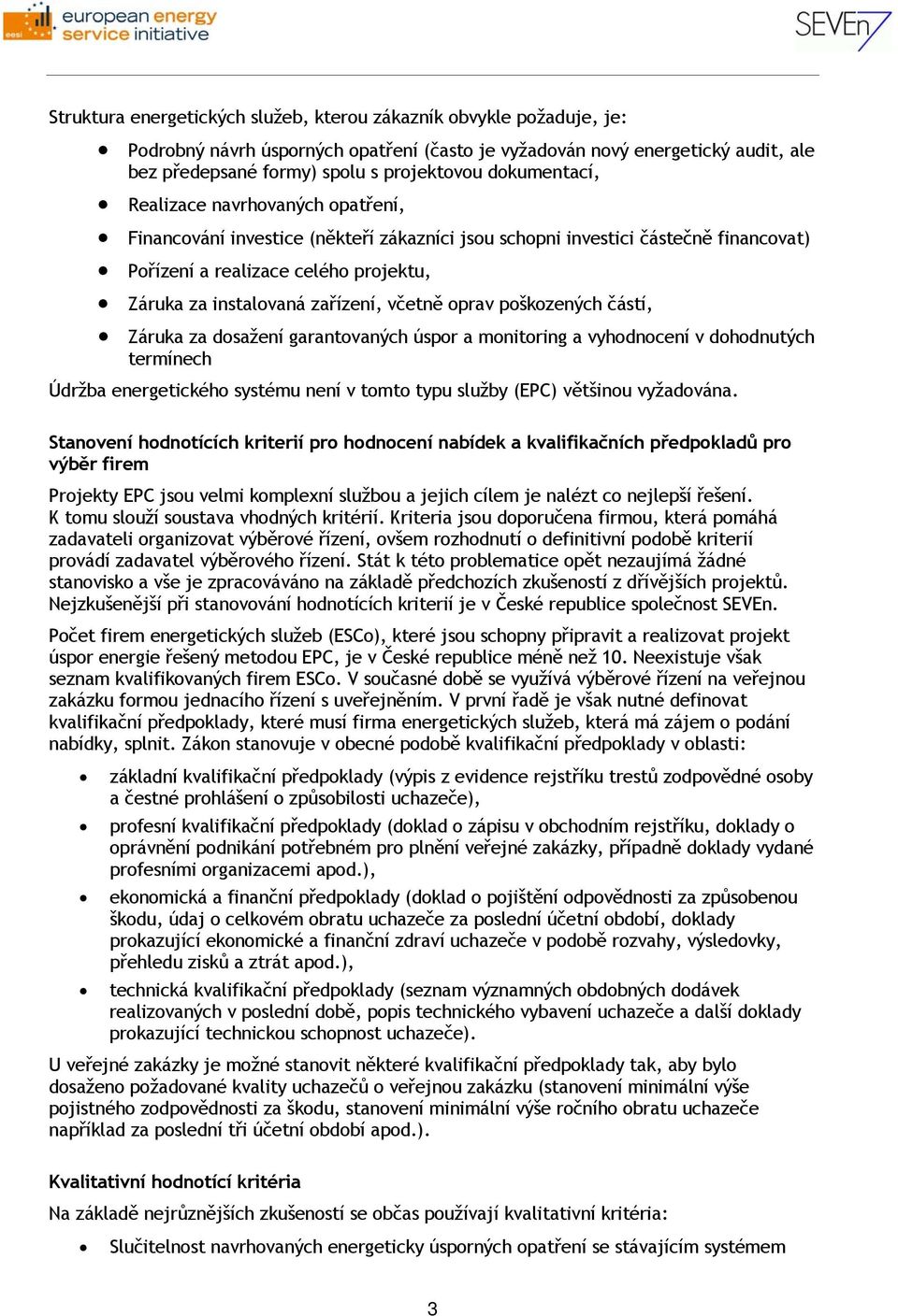 zařízení, včetně oprav poškozených částí, Záruka za dosažení garantovaných úspor a monitoring a vyhodnocení v dohodnutých termínech Údržba energetického systému není v tomto typu služby (EPC)