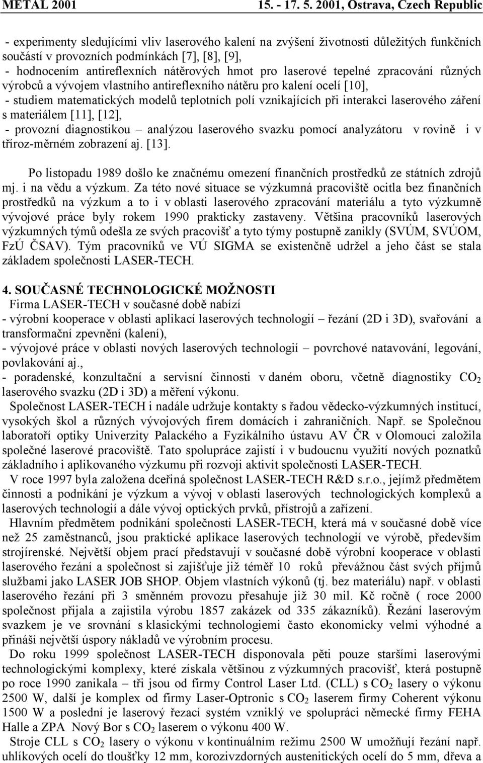 materiálem [11], [12], - provozní diagnostikou analýzou laserového svazku pomocí analyzátoru v rovině i v tříroz-měrném zobrazení aj. [13].