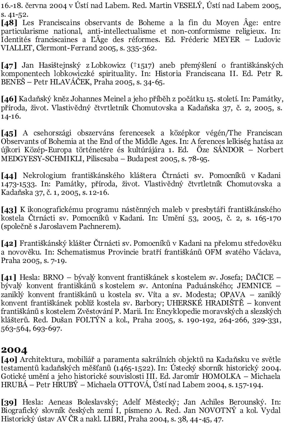 Ed. Fréderic MEYER Ludovic VIALLET, Clermont-Ferrand 2005, s. 335-362. [47] Jan Hasištejnský z Lobkowicz ( 1517) aneb přemýšlení o františkánských komponentech lobkowiczké spirituality.