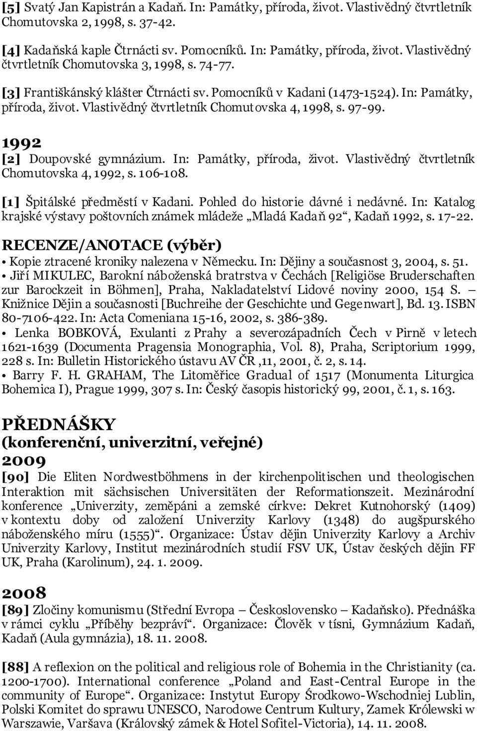 In: Památky, příroda, ţivot. Vlastivědný čtvrtletník Chomutovska 4, 1992, s. 106-108. [1] Špitálské předměstí v Kadani. Pohled do historie dávné i nedávné.