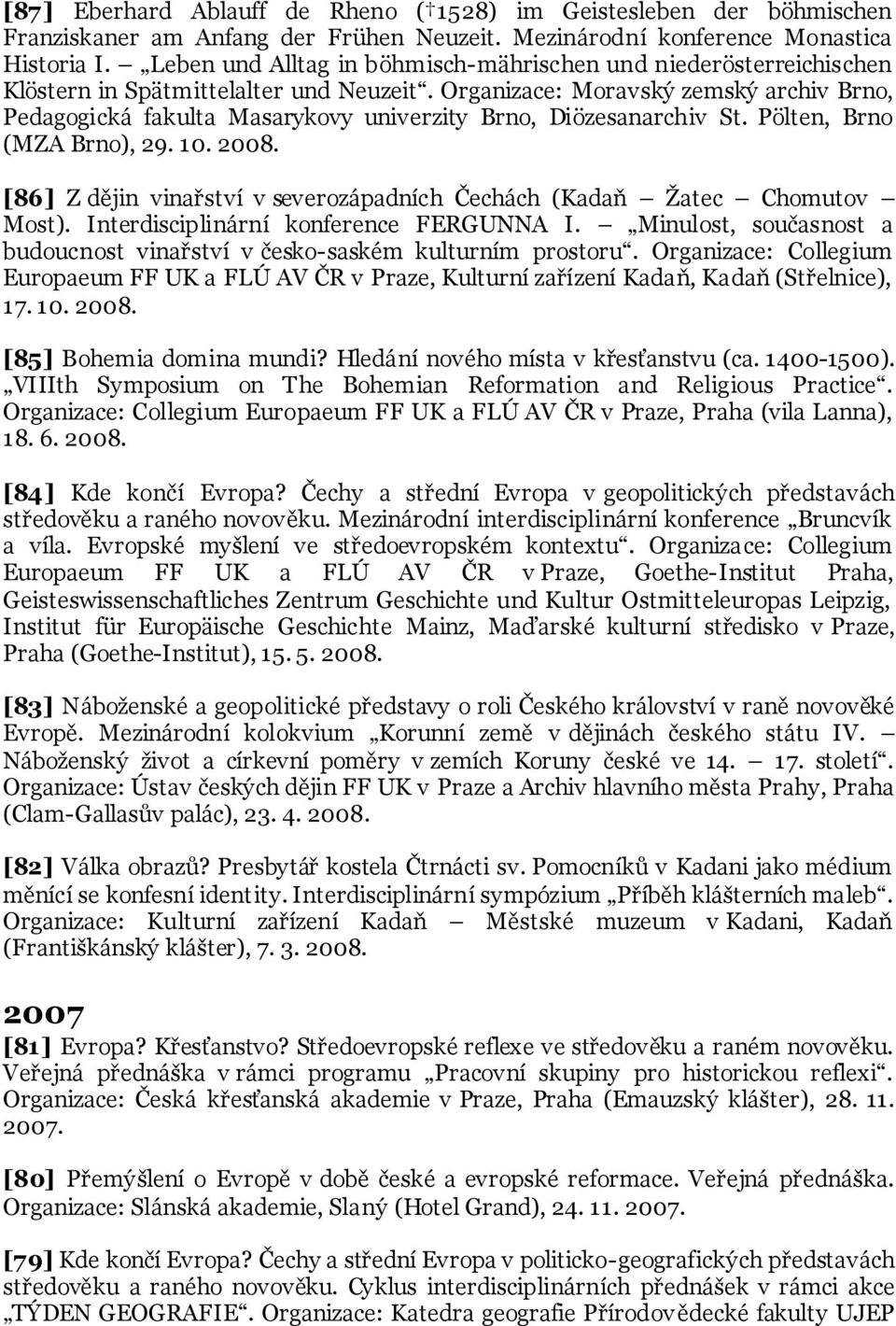 Organizace: Moravský zemský archiv Brno, Pedagogická fakulta Masarykovy univerzity Brno, Diözesanarchiv St. Pölten, Brno (MZA Brno), 29. 10. 2008.