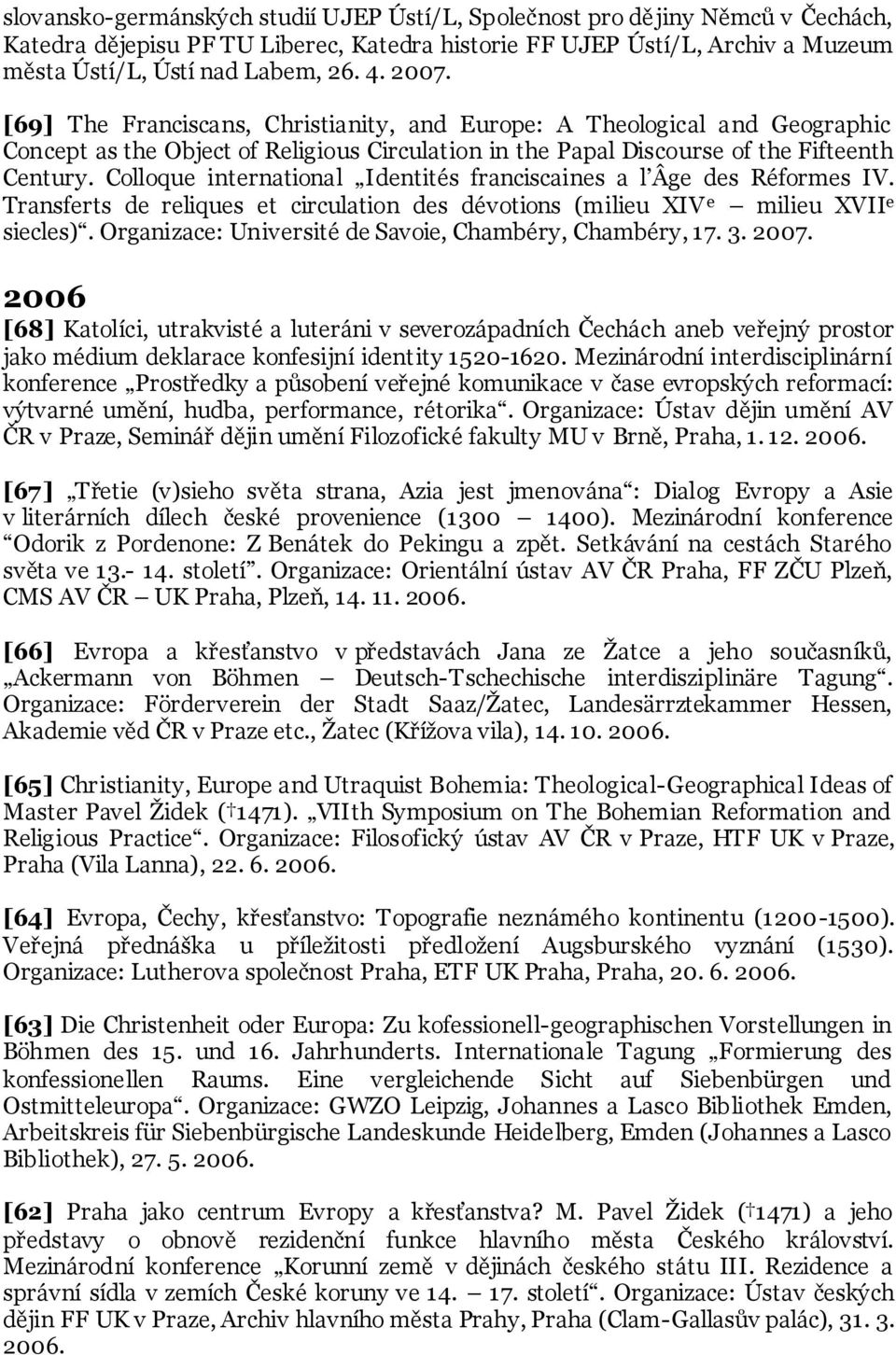 Colloque international Identités franciscaines a l Âge des Réformes IV. Transferts de reliques et circulation des dévotions (milieu XIV e milieu XVII e siecles).