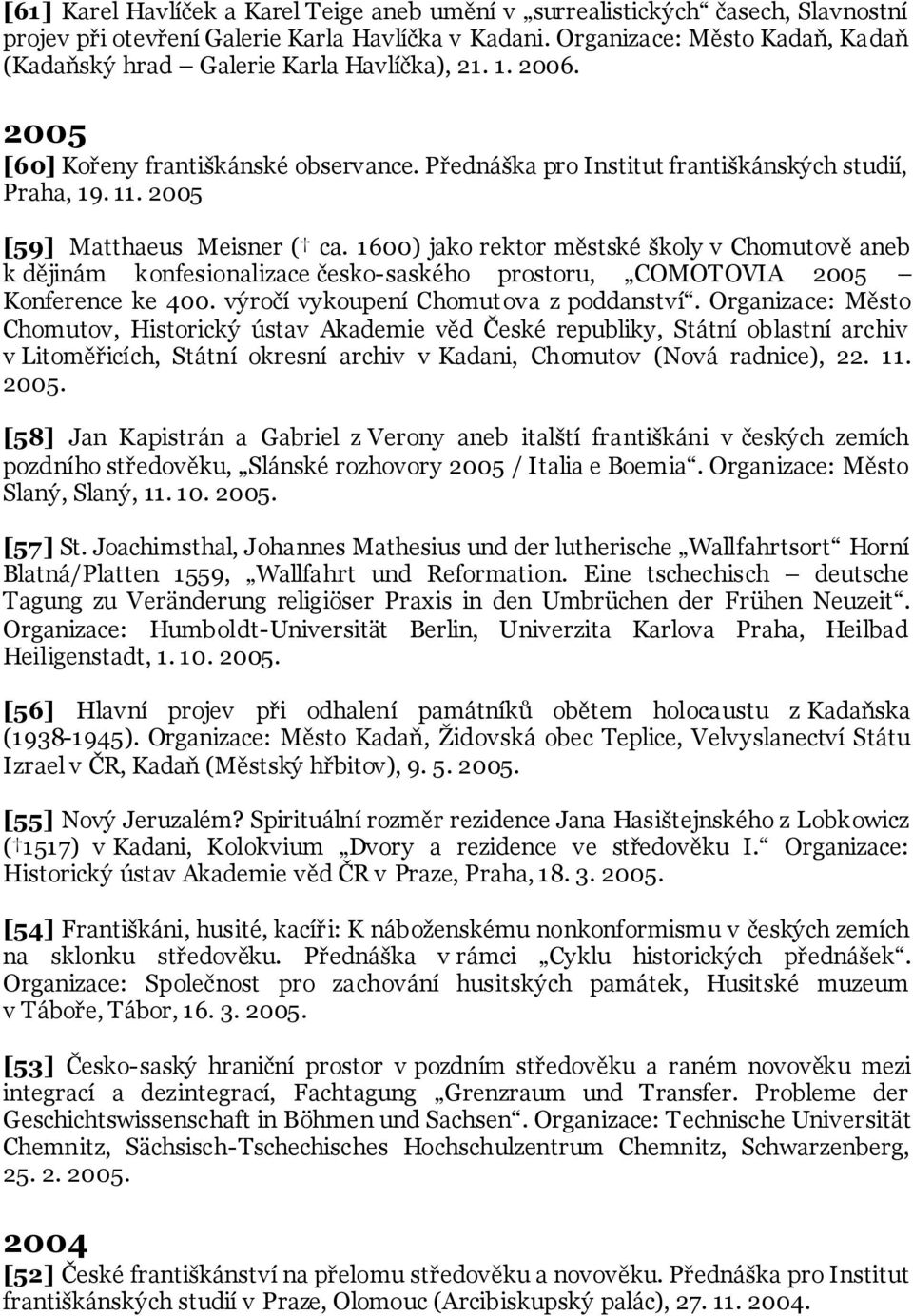 2005 [59] Matthaeus Meisner ( ca. 1600) jako rektor městské školy v Chomutově aneb k dějinám konfesionalizace česko-saského prostoru, COMOTOVIA 2005 Konference ke 400.