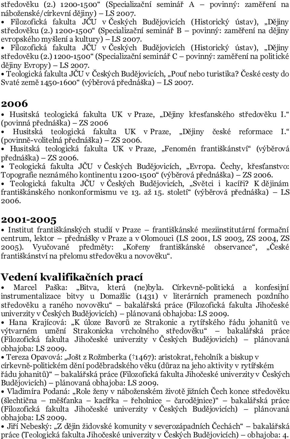 ) 1200-1500 (Specializační seminář C povinný: zaměření na politické dějiny Evropy) LS 2007. Teologická fakulta JČU v Českých Budějovicích, Pouť nebo turistika?