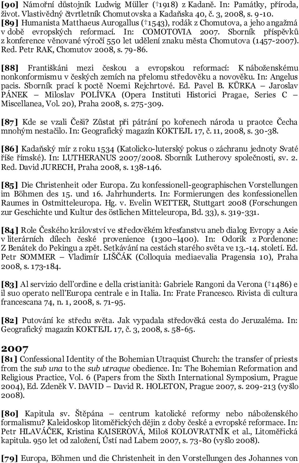Sborník příspěvků z konference věnované výročí 550 let udělení znaku města Chomutova (1457-2007). Red. Petr RAK, Chomutov 2008, s. 79-86.