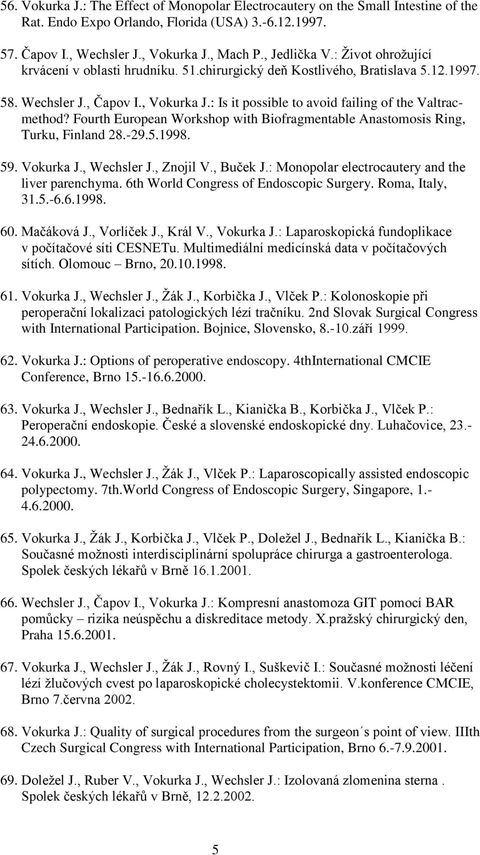 Fourth European Workshop with Biofragmentable Anastomosis Ring, Turku, Finland 28.-29.5.1998. 59. Vokurka J., Wechsler J., Znojil V., Buček J.: Monopolar electrocautery and the liver parenchyma.