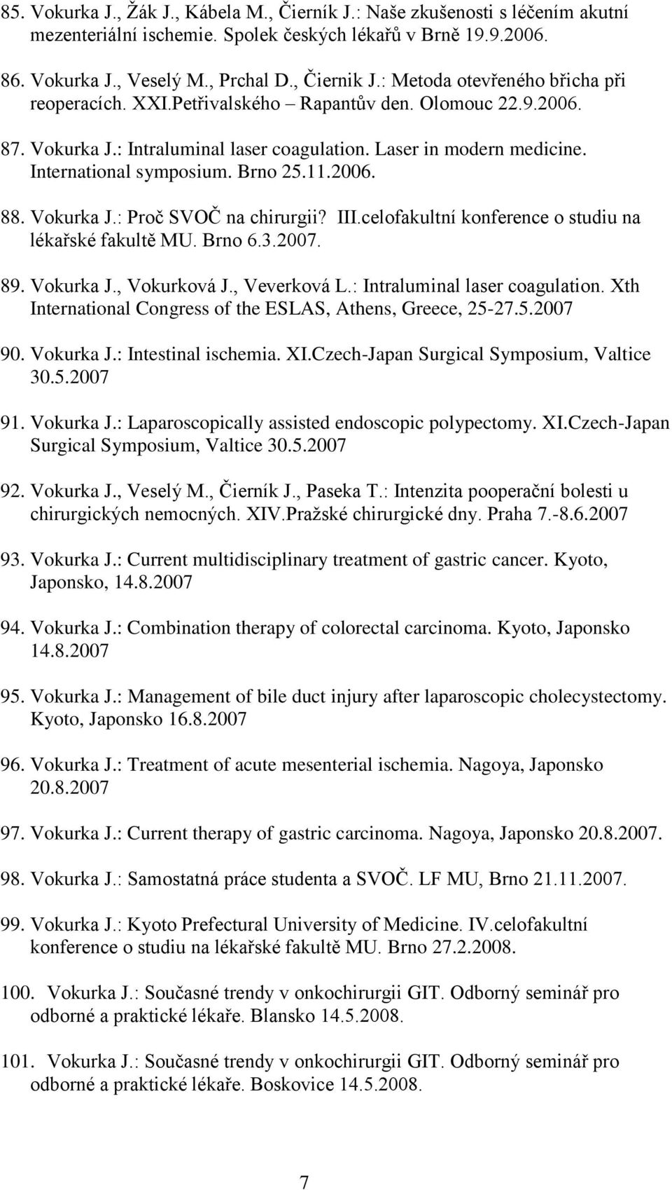 Brno 25.11.2006. 88. Vokurka J.: Proč SVOČ na chirurgii? III.celofakultní konference o studiu na lékařské fakultě MU. Brno 6.3.2007. 89. Vokurka J., Vokurková J., Veverková L.