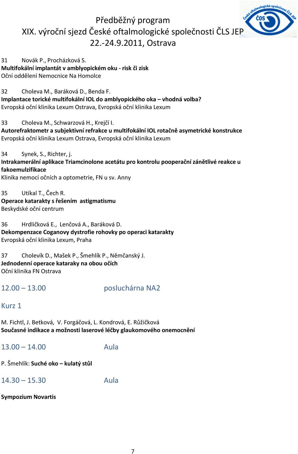 Autorefraktometr a subjektivní refrakce u multifokální IOL rotačně asymetrické konstrukce Evropská oční klinika Lexum Ostrava, Evropská oční klinika Lexum 34 Synek, S., Richter, j.