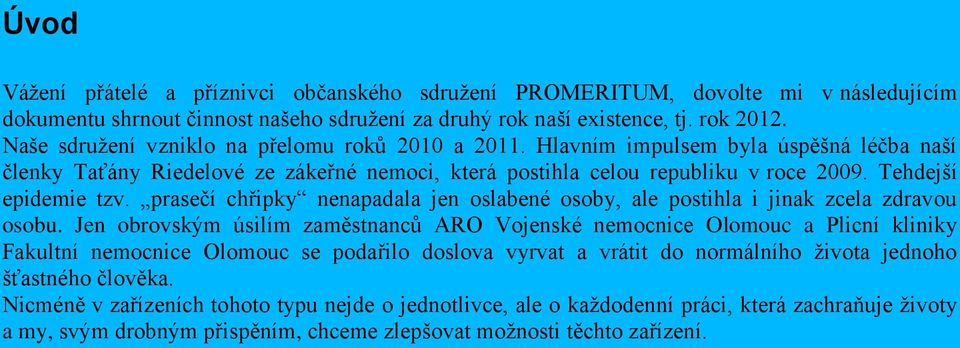 prasečí chřipky nenapadala jen oslabené osoby, ale postihla i jinak zcela zdravou osobu.