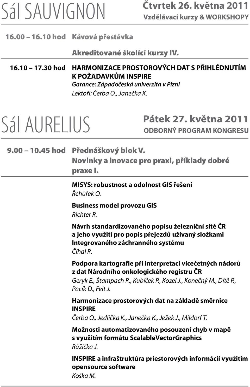 května 2011 ODBORNÝ PROGRAM KONGRESU 9.00 10.45 hod Přednáškový blok V. Novinky a inovace pro praxi, příklady dobré praxe I. MISYS: robustnost a odolnost GIS řešení Řehůřek O.