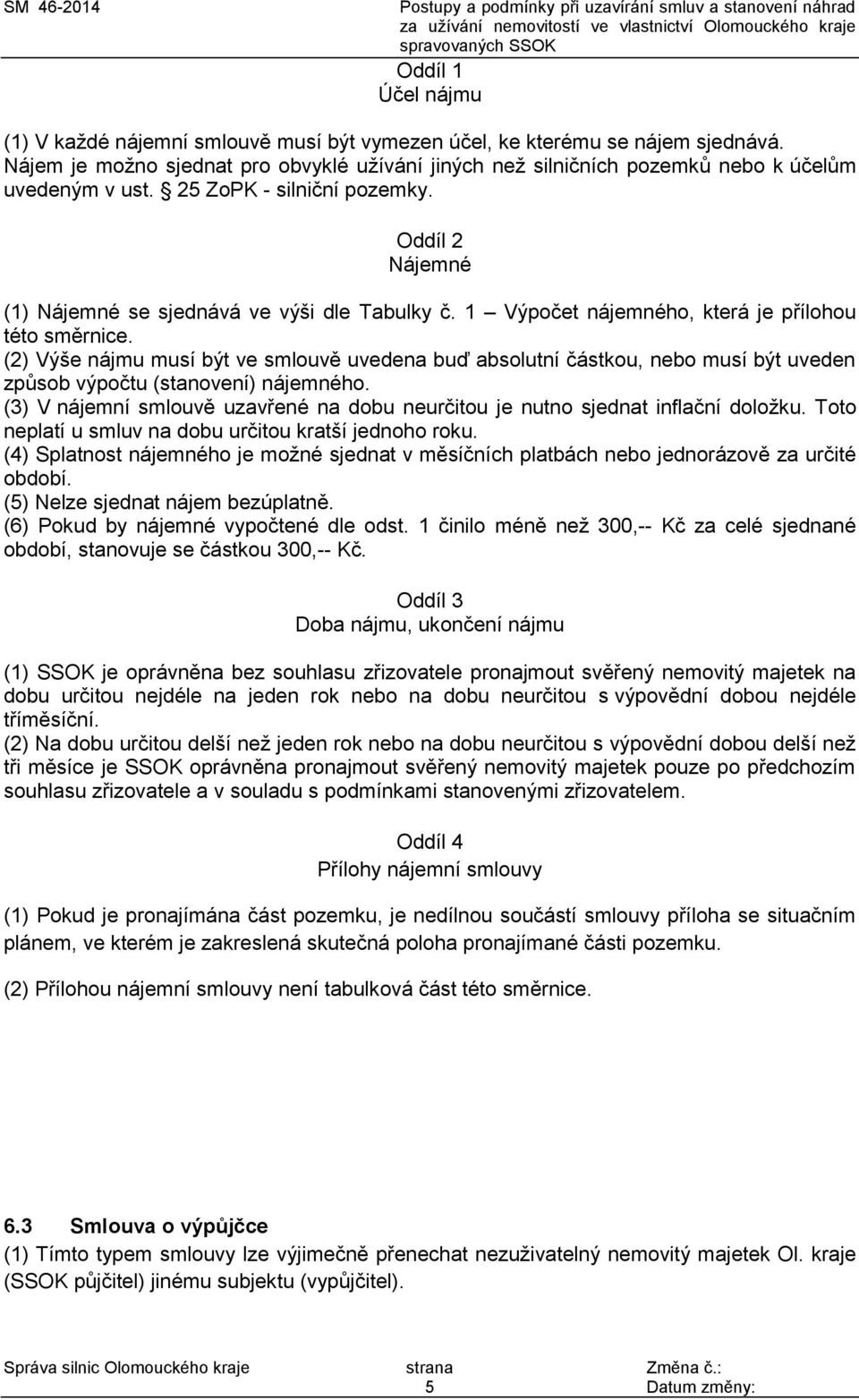 1 Výpočet nájemného, která je přílohou této směrnice. (2) Výše nájmu musí být ve smlouvě uvedena buď absolutní částkou, nebo musí být uveden způsob výpočtu (stanovení) nájemného.