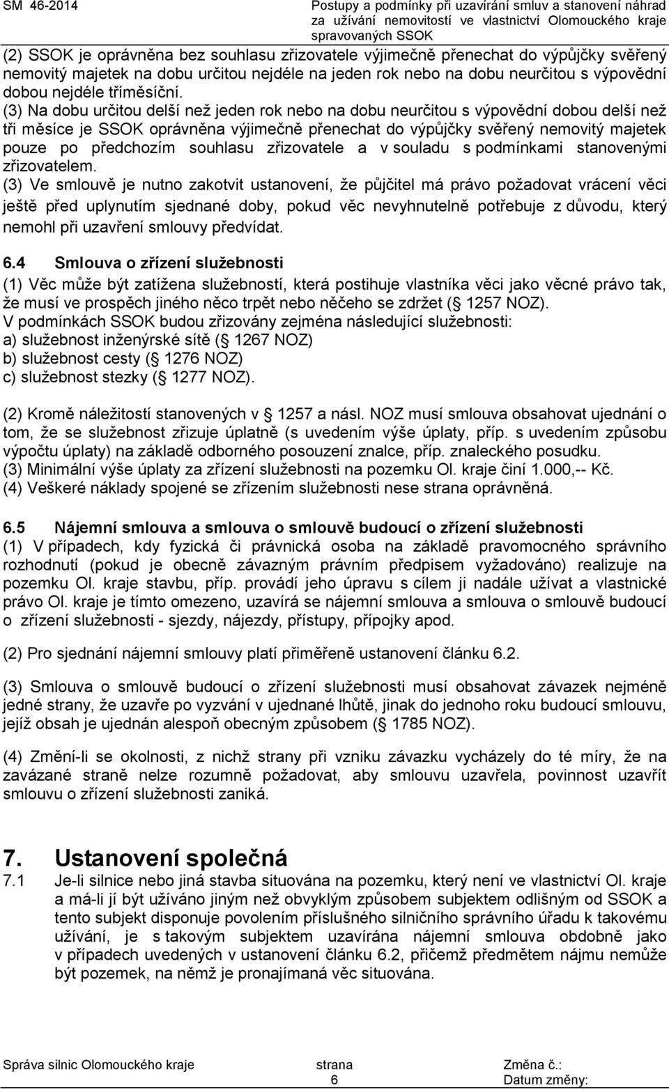 (3) Na dobu určitou delší než jeden rok nebo na dobu neurčitou s výpovědní dobou delší než tři měsíce je SSOK oprávněna výjimečně přenechat do výpůjčky svěřený nemovitý majetek pouze po předchozím