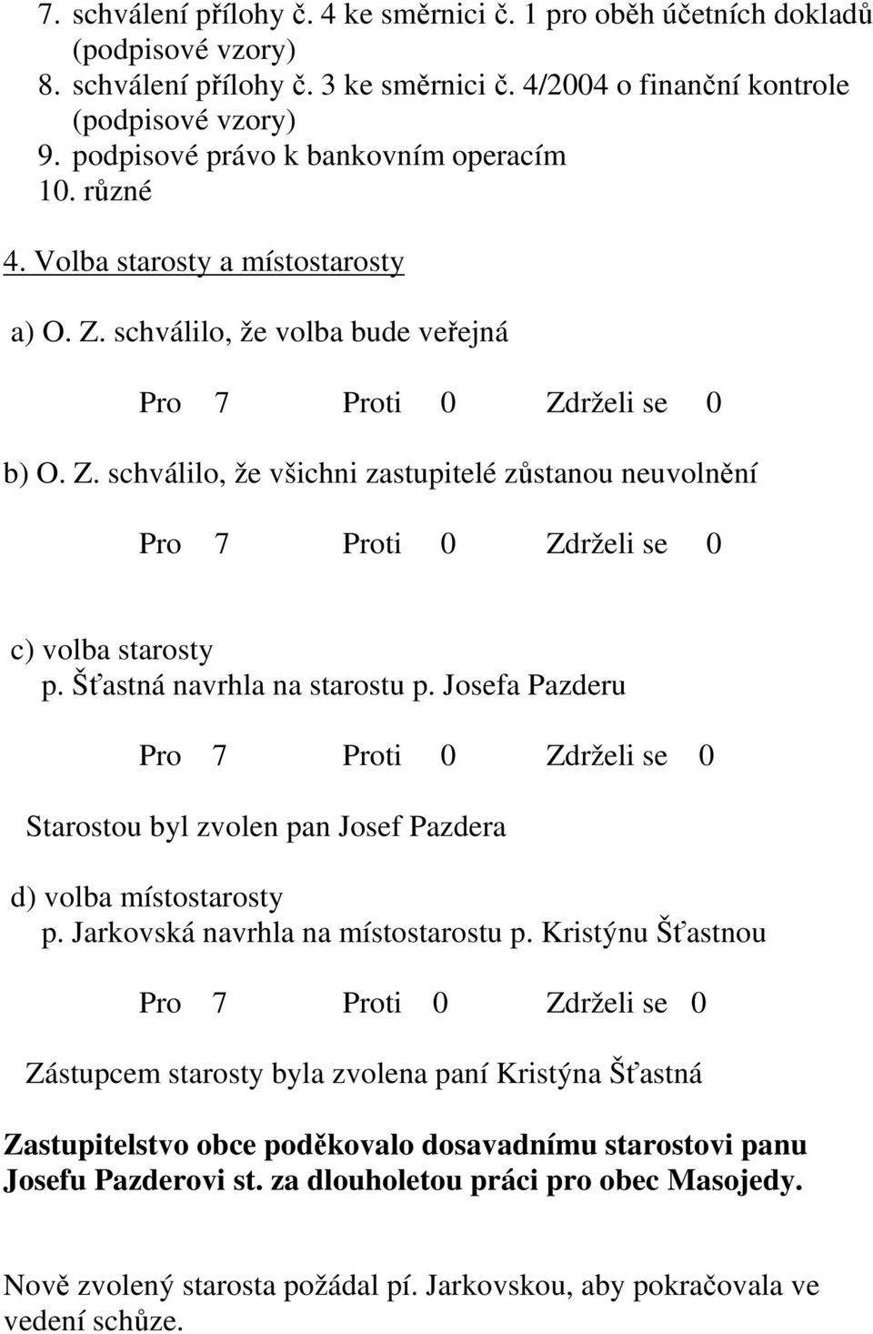 Josefa Pazderu Starostou byl zvolen pan Josef Pazdera d) volba místostarosty p. Jarkovská navrhla na místostarostu p.