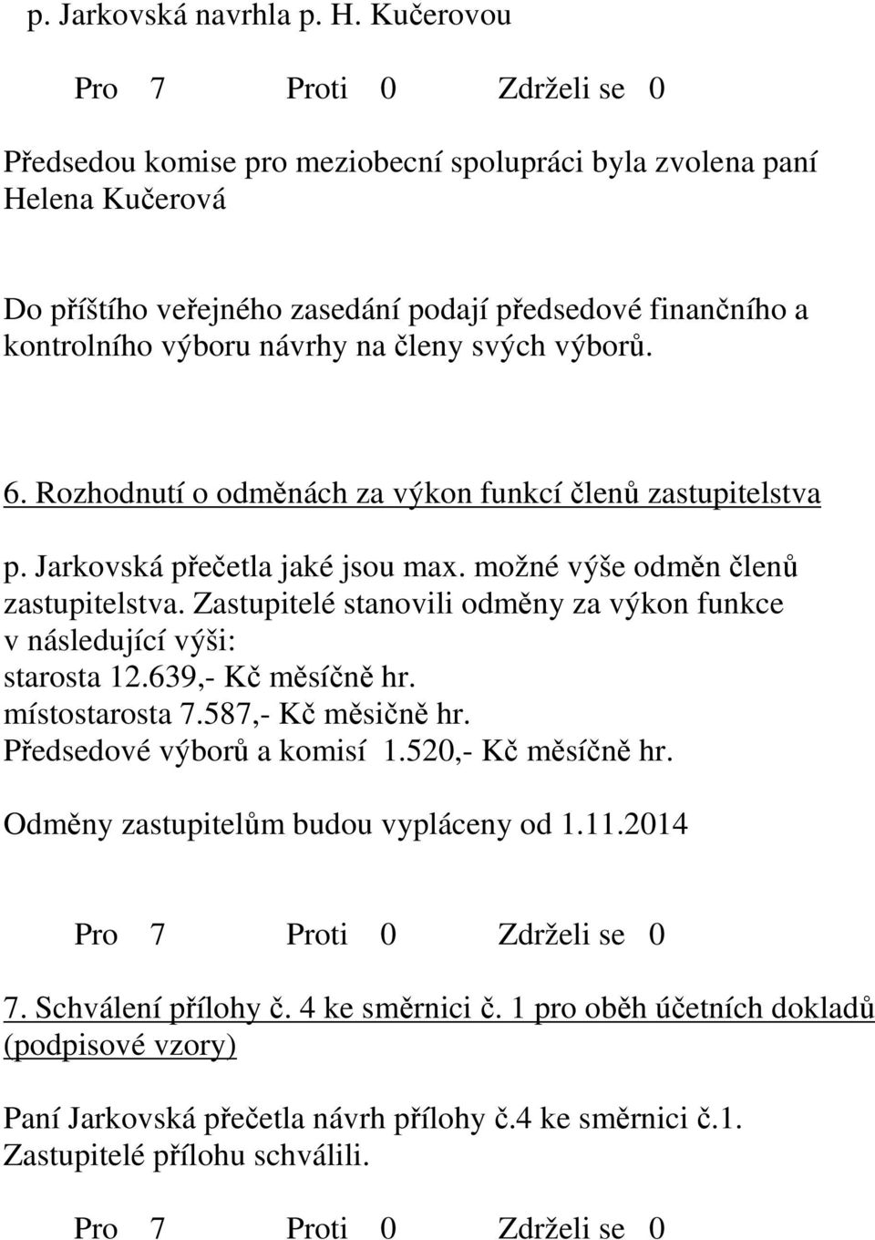 svých výborů. 6. Rozhodnutí o odměnách za výkon funkcí členů zastupitelstva p. Jarkovská přečetla jaké jsou max. možné výše odměn členů zastupitelstva.