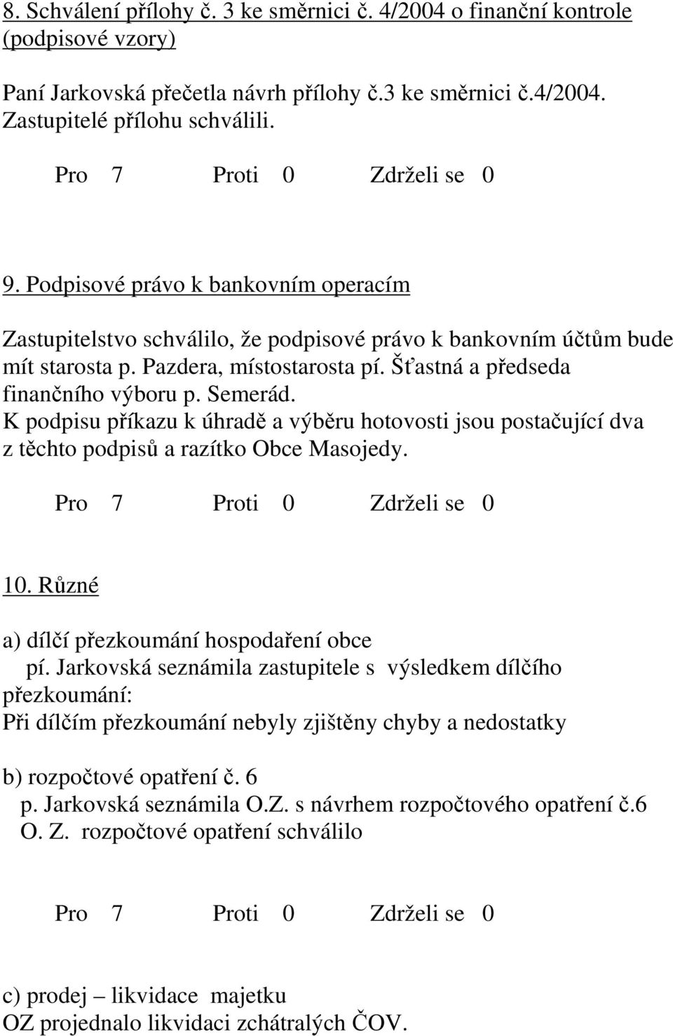 K podpisu příkazu k úhradě a výběru hotovosti jsou postačující dva z těchto podpisů a razítko Obce Masojedy. 10. Různé a) dílčí přezkoumání hospodaření obce pí.