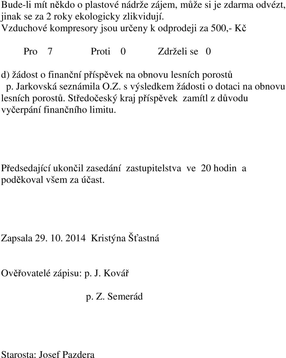 s výsledkem žádosti o dotaci na obnovu lesních porostů. Středočeský kraj příspěvek zamítl z důvodu vyčerpání finančního limitu.