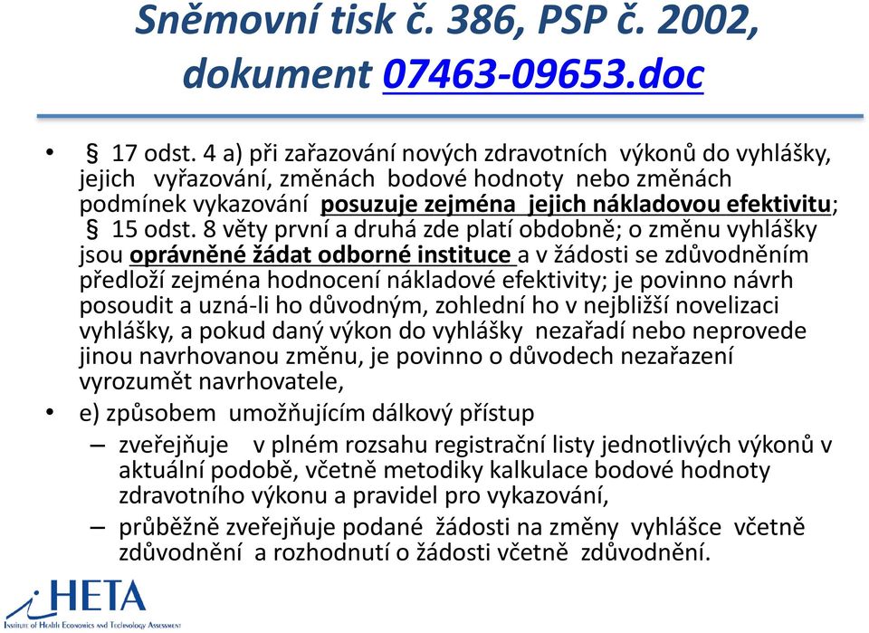 8 věty první a druhá zde platí obdobně; o změnu vyhlášky jsou oprávněné žádat odborné instituce a v žádosti se zdůvodněním předloží zejména hodnocení nákladové efektivity; je povinno návrh posoudit a