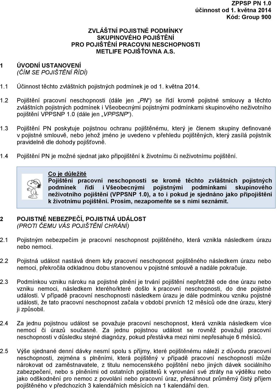 2 Pojištění pracovní neschopnosti (dále jen PN ) se řídí kromě pojistné smlouvy a těchto zvláštních pojistných podmínek i Všeobecnými pojistnými podmínkami skupinového neživotního pojištění VPPSNP 1.