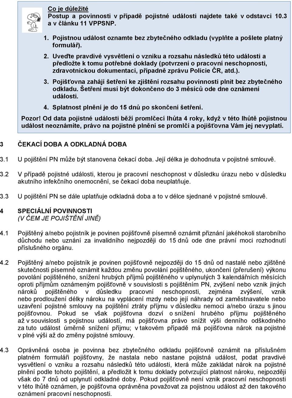 atd.). 3. Pojišťovna zahájí šetření ke zjištění rozsahu povinnosti plnit bez zbytečného odkladu. Šetření musí být dokončeno do 3 měsíců ode dne oznámení události. 4.