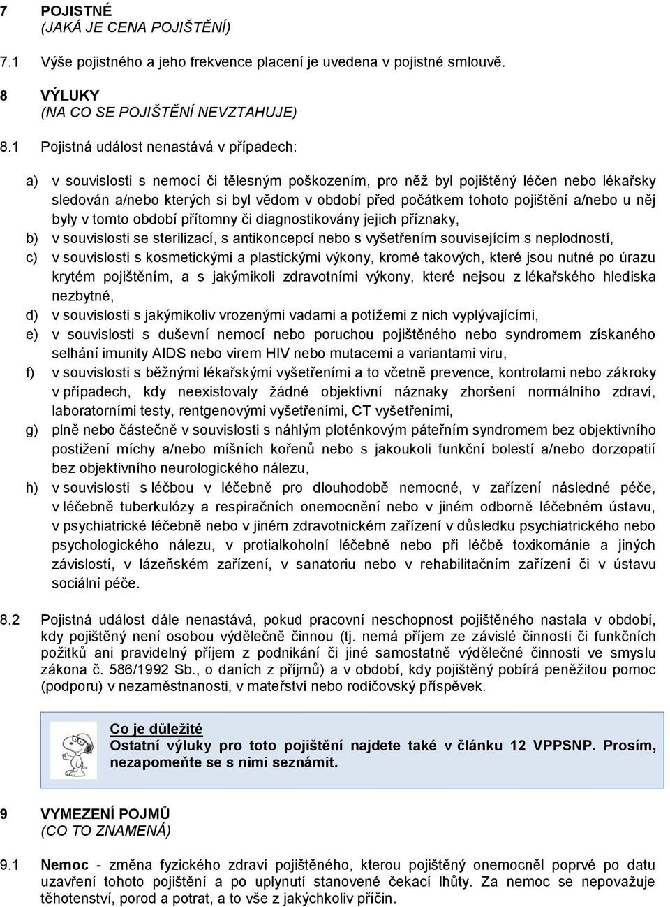 tohoto pojištění a/nebo u něj byly v tomto období přítomny či diagnostikovány jejich příznaky, b) v souvislosti se sterilizací, s antikoncepcí nebo s vyšetřením souvisejícím s neplodností, c) v