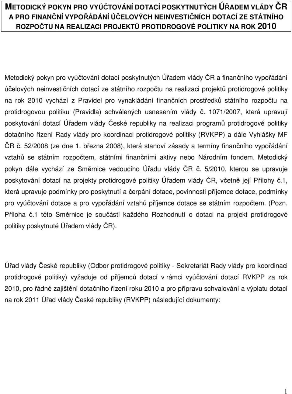 2010 vychází z Pravidel pro vynakládání finančních prostředků státního rozpočtu na protidrogovou politiku (Pravidla) schválených usnesením vlády č.