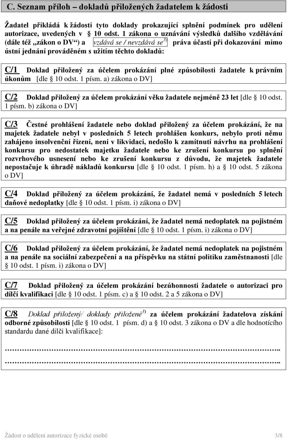 přiložený za účelem prokázání plné způsobilosti žadatele k právním úkonům [dle 10 odst. 1 písm. a) zákona o DV] C/2 Doklad přiložený za účelem prokázání věku žadatele nejméně 23 let [dle 10 odst.