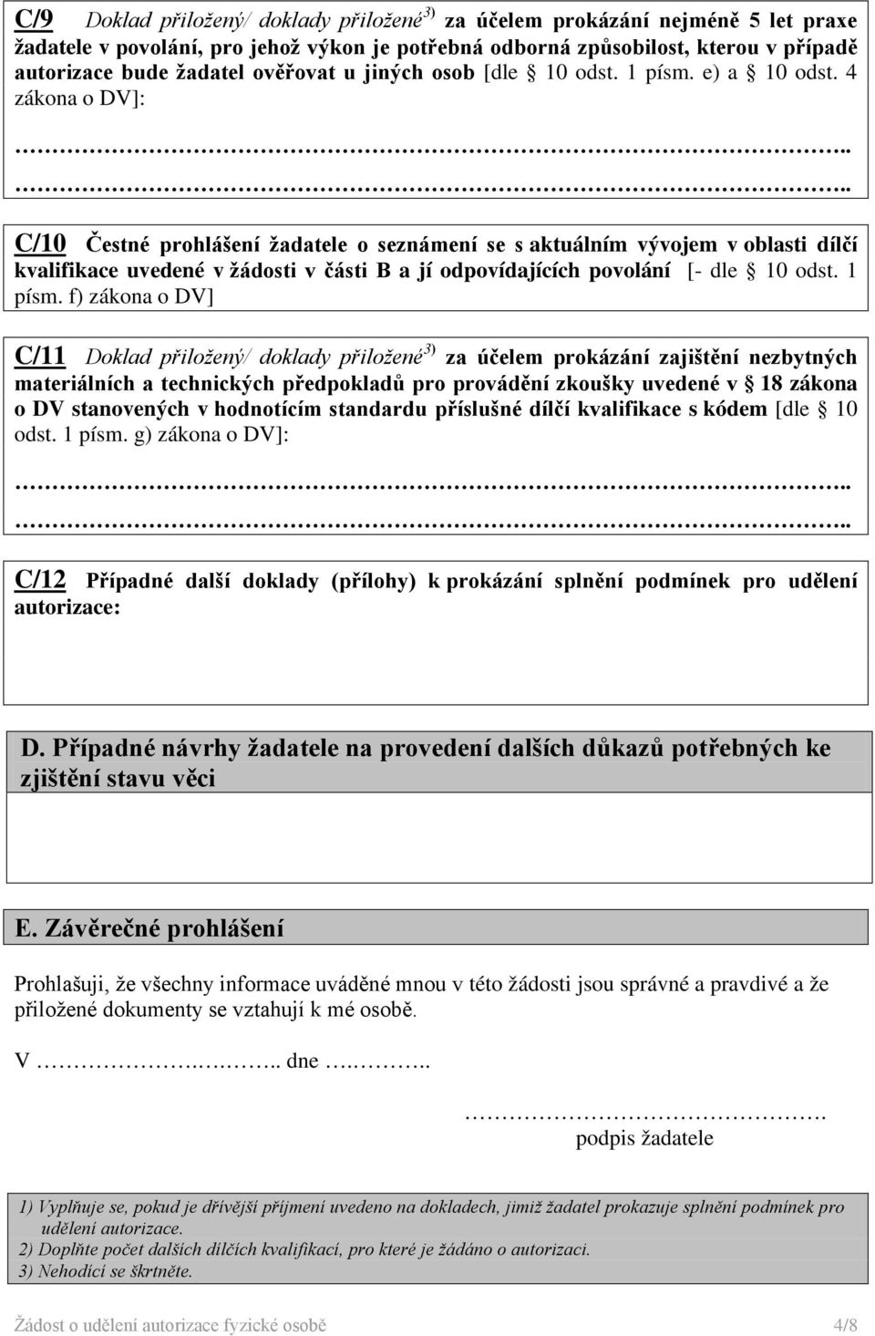 4 zákona o DV]: C/10 Čestné prohlášení žadatele o seznámení se s aktuálním vývojem v oblasti dílčí kvalifikace uvedené v žádosti v části B a jí odpovídajících povolání [- dle 10 odst. 1 písm.