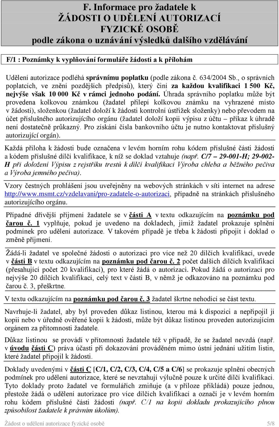 , o správních poplatcích, ve znění pozdějších předpisů), který činí za každou kvalifikaci 1 500 Kč, nejvýše však 10 000 Kč v rámci jednoho podání.