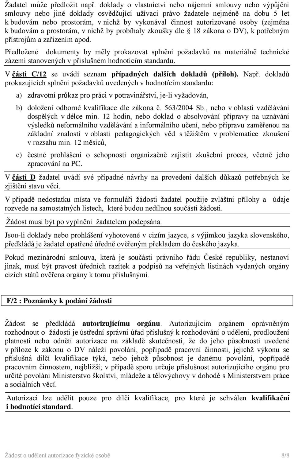 autorizované osoby (zejména k budovám a prostorám, v nichž by probíhaly zkoušky dle 18 zákona o DV), k potřebným přístrojům a zařízením apod.