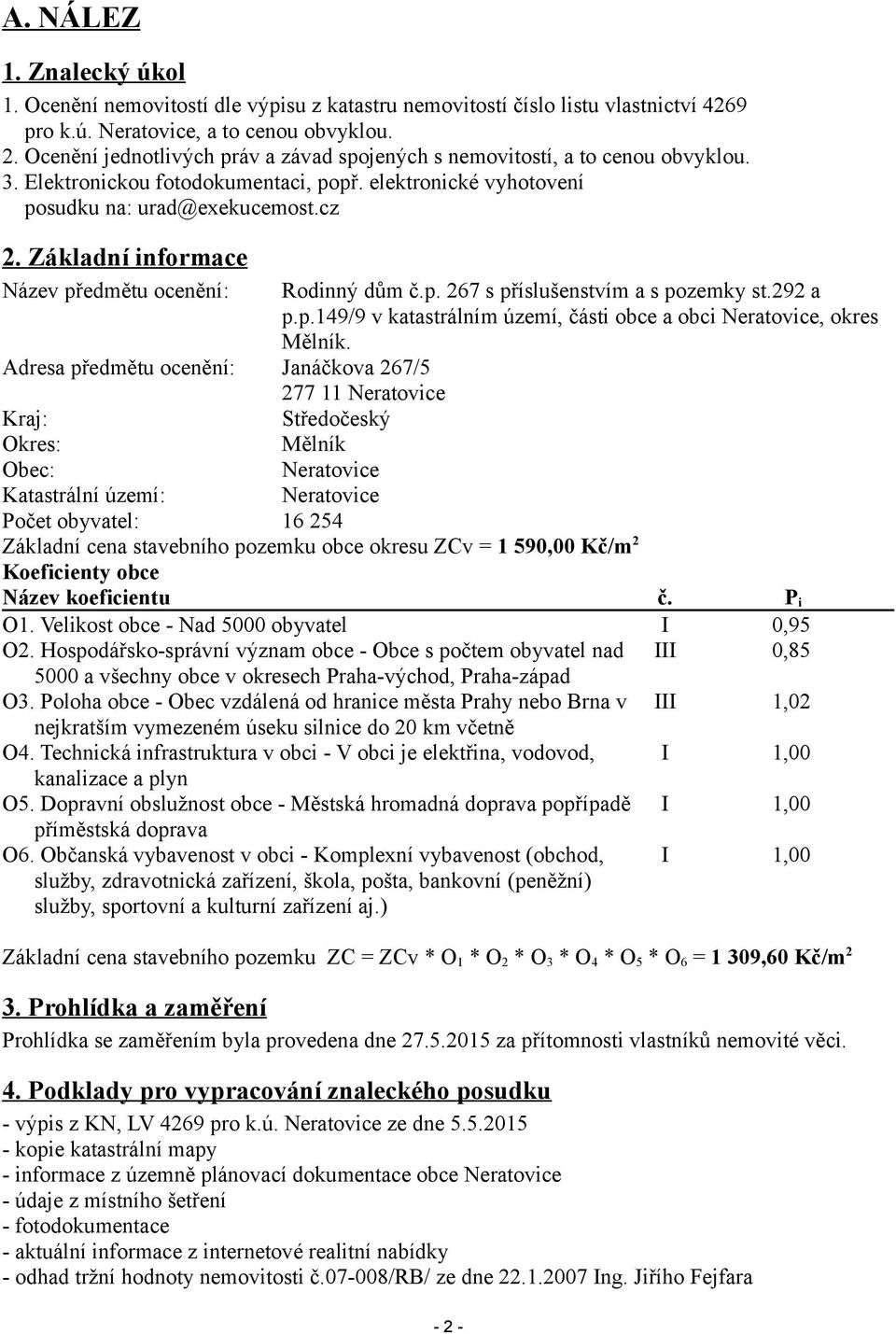 Základní informace Název předmětu ocenění: Rodinný dům č.p. 267 s příslušenstvím a s pozemky st.292 a p.p.149/9 v katastrálním území, části obce a obci Neratovice, okres Mělník.