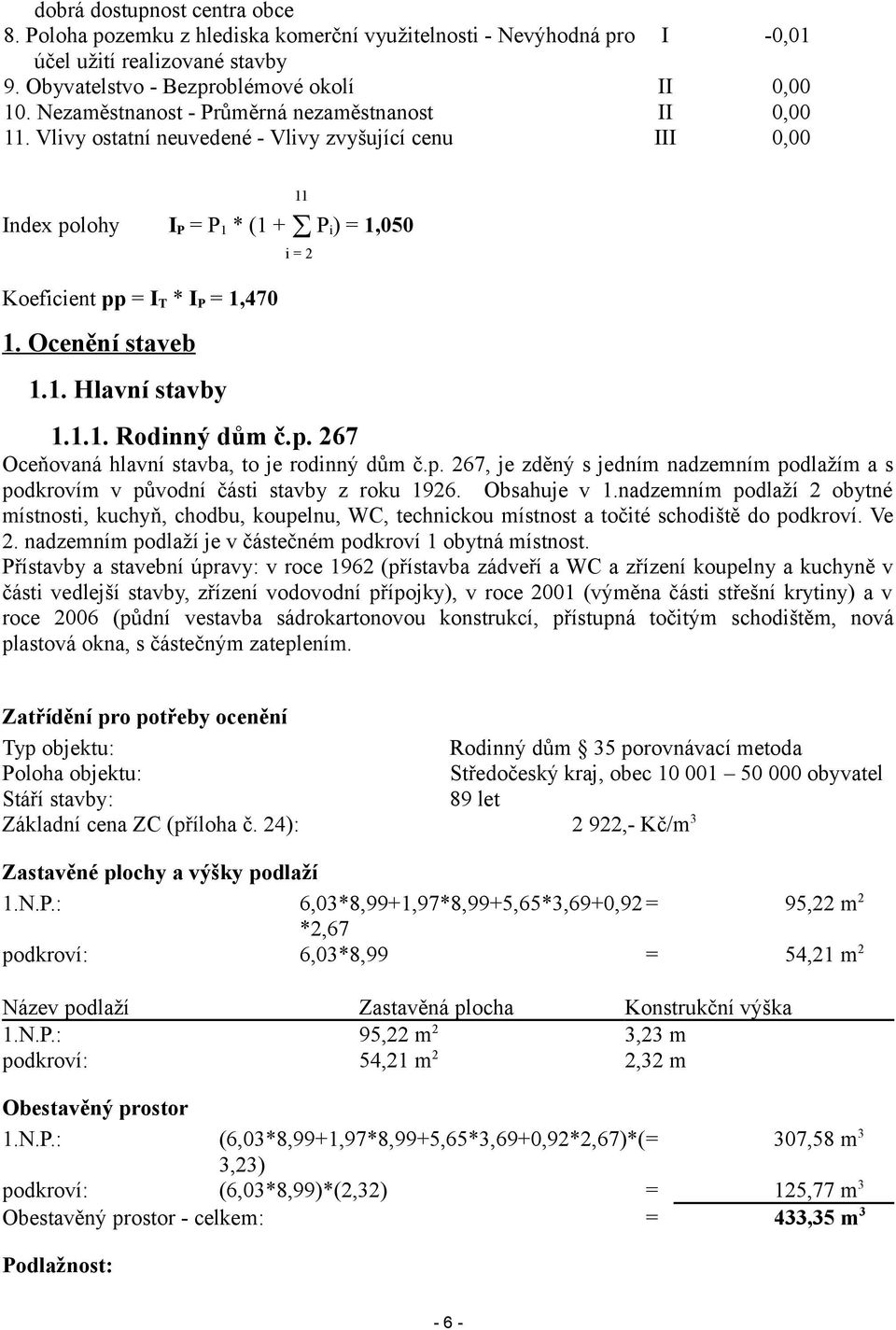 Ocenění staveb 1.1. Hlavní stavby 11 i = 2 1.1.1. Rodinný dům č.p. 267 Oceňovaná hlavní stavba, to je rodinný dům č.p. 267, je zděný s jedním nadzemním podlažím a s podkrovím v původní části stavby z roku 1926.