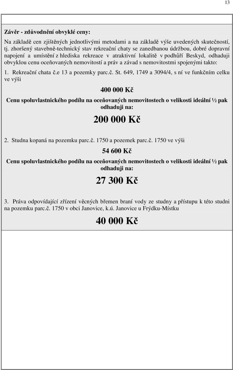 oceňovaných nemovitostí a práv a závad s nemovitostmi spojenými takto: 1. Rekreační chata č.e 13 a pozemky parc.č. St.