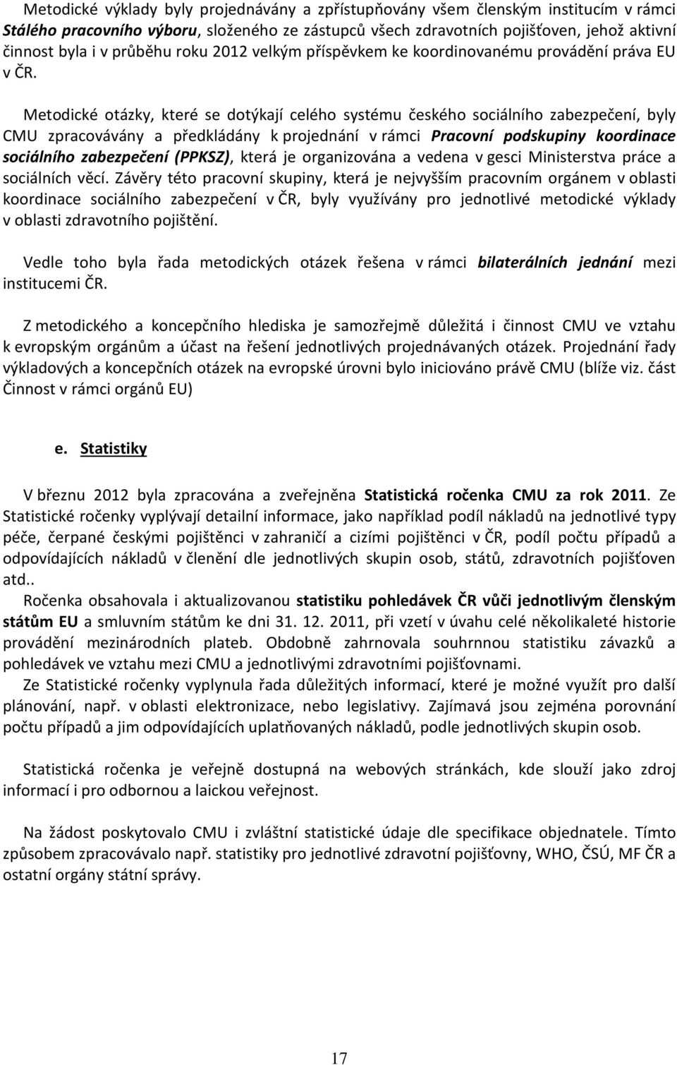 Metodické otázky, které se dotýkají celého systému českého sociálního zabezpečení, byly CMU zpracovávány a předkládány k projednání v rámci Pracovní podskupiny koordinace sociálního zabezpečení