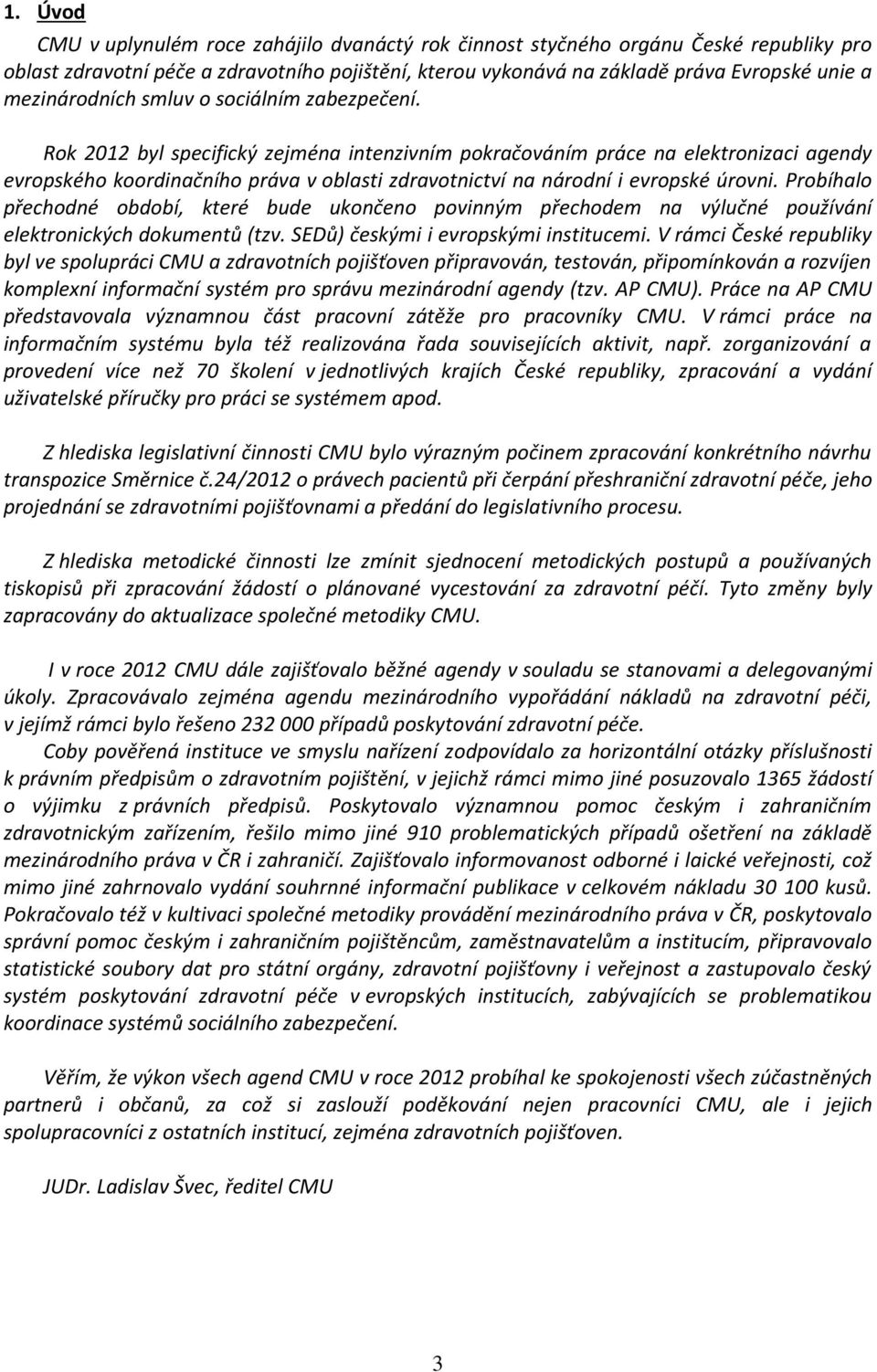 Rok 2012 byl specifický zejména intenzivním pokračováním práce na elektronizaci agendy evropského koordinačního práva v oblasti zdravotnictví na národní i evropské úrovni.