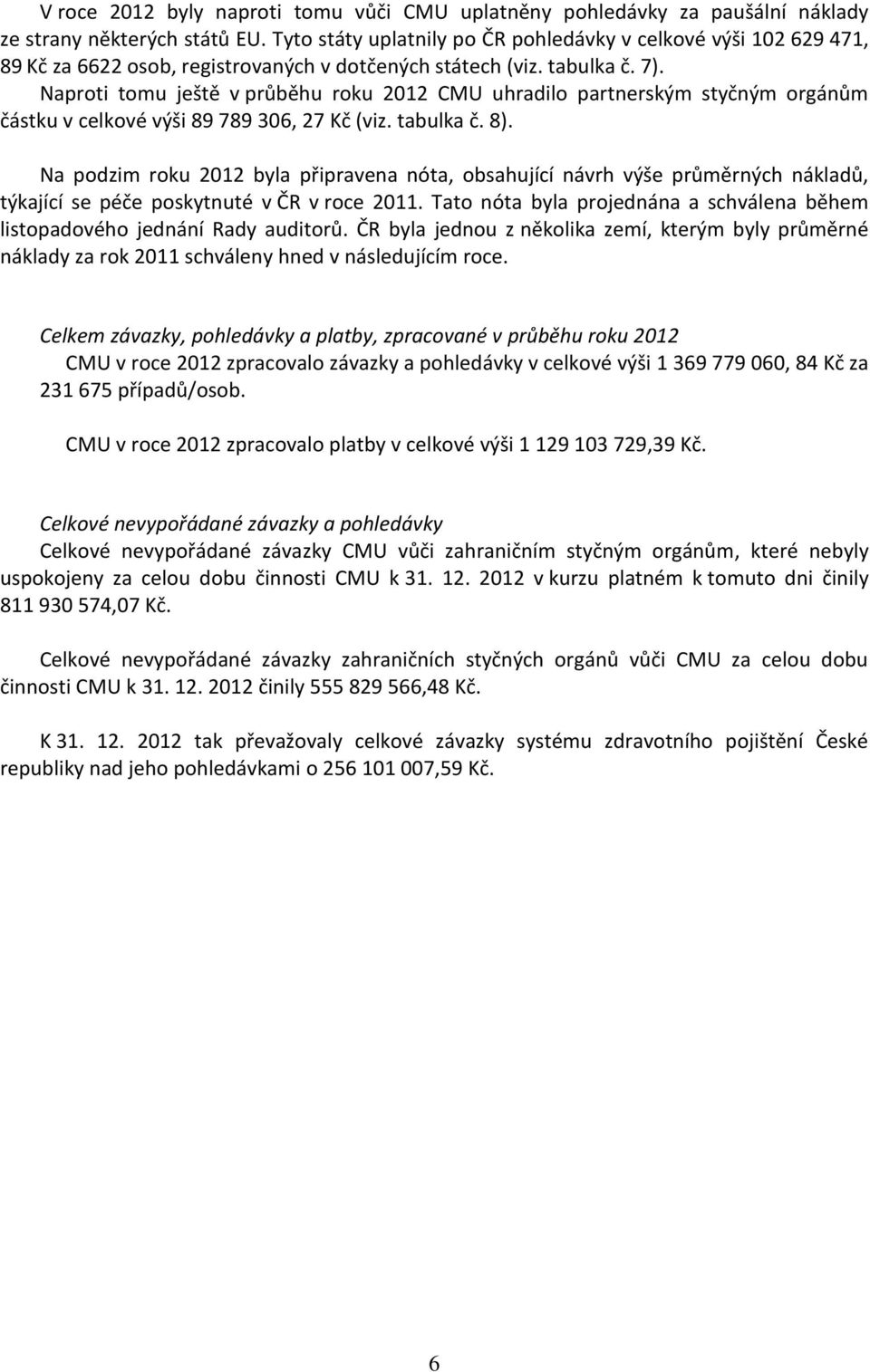 Naproti tomu ještě v průběhu roku 2012 CMU uhradilo partnerským styčným orgánům částku v celkové výši 89 789 306, 27 Kč (viz. tabulka č. 8).