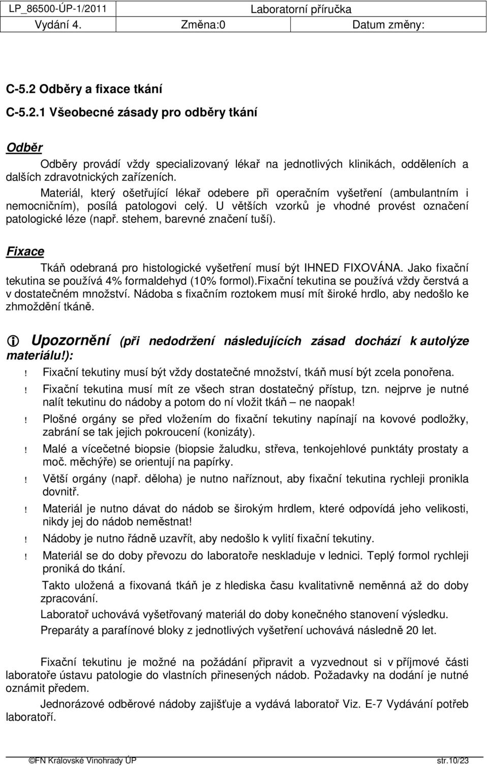 stehem, barevné značení tuší). Fixace Tkáň odebraná pro histologické vyšetření musí být IHNED FIXOVÁNA. Jako fixační tekutina se používá 4% formaldehyd (10% formol).