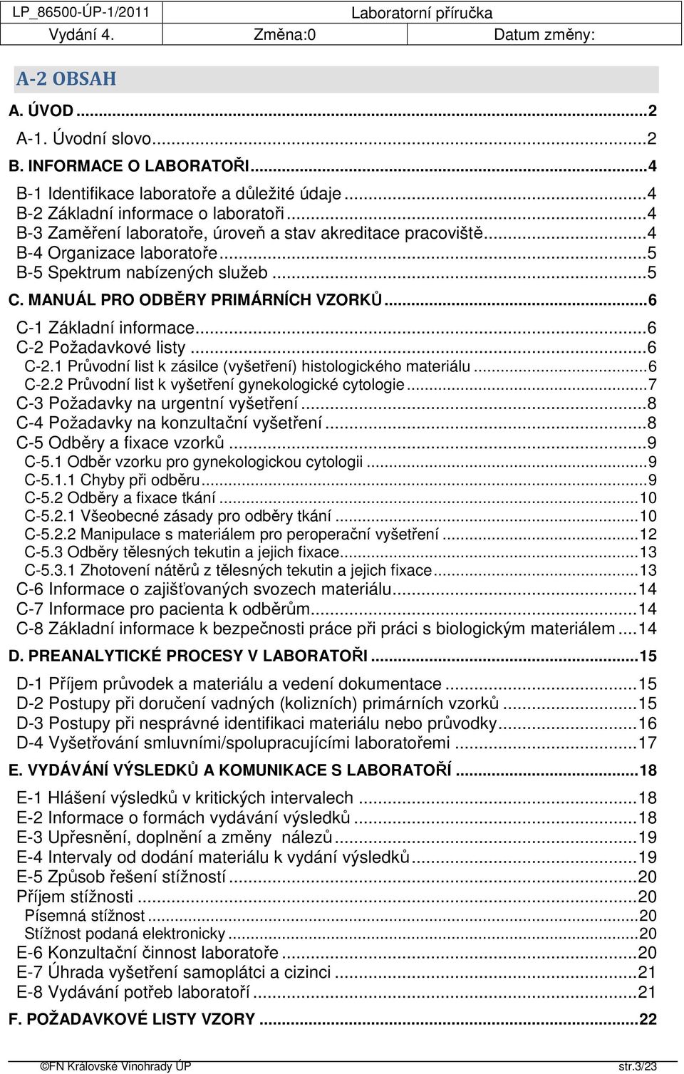 .. 6 C-1 Základní informace... 6 C-2 Požadavkové listy... 6 C-2.1 Průvodní list k zásilce (vyšetření) histologického materiálu... 6 C-2.2 Průvodní list k vyšetření gynekologické cytologie.