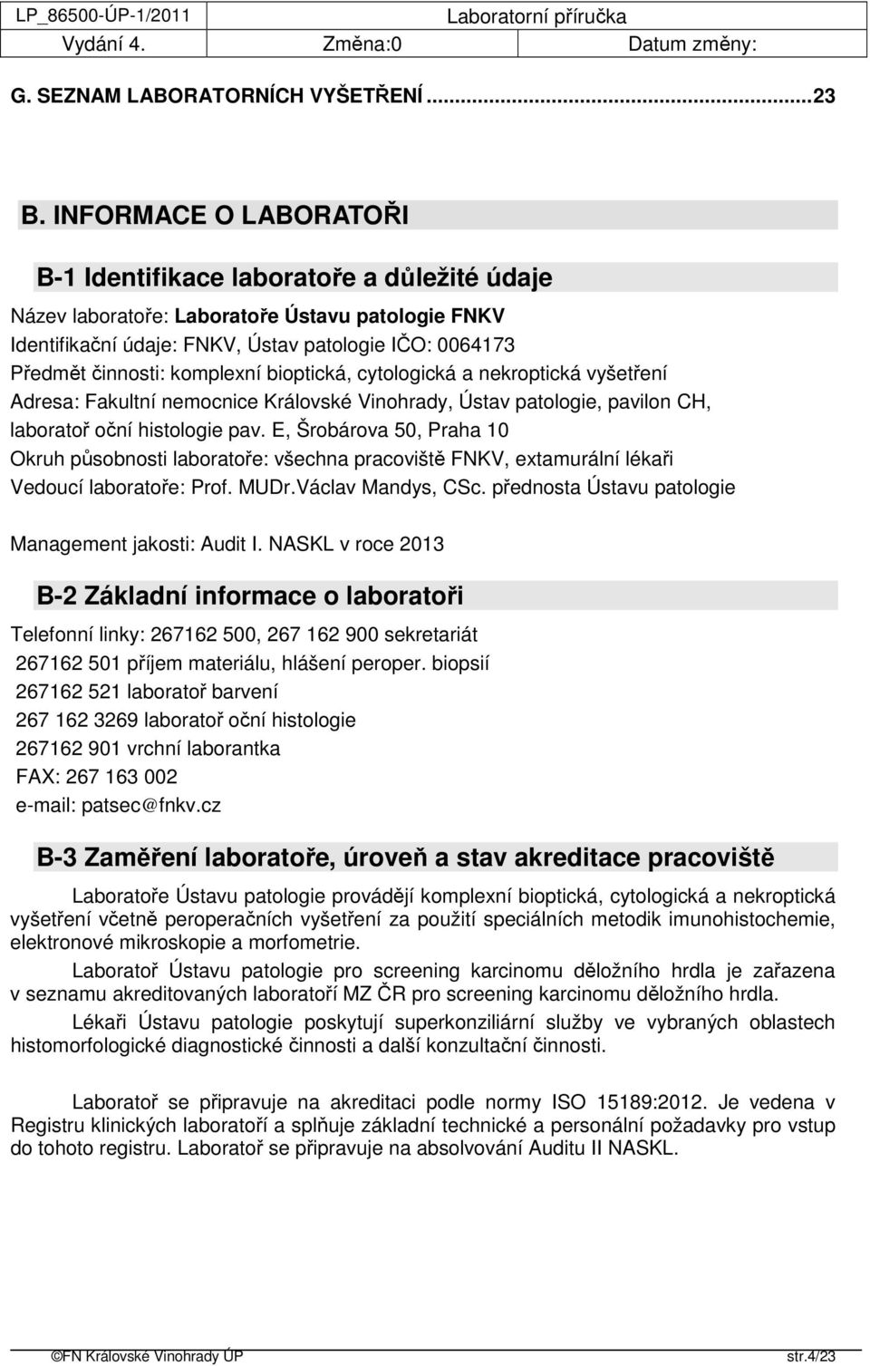 komplexní bioptická, cytologická a nekroptická vyšetření Adresa: Fakultní nemocnice Královské Vinohrady, Ústav patologie, pavilon CH, laboratoř oční histologie pav.