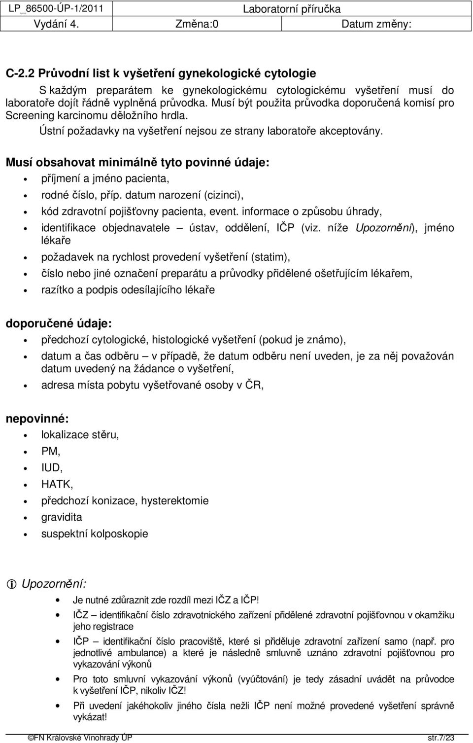 Musí obsahovat minimálně tyto povinné údaje: příjmení a jméno pacienta, rodné číslo, příp. datum narození (cizinci), kód zdravotní pojišťovny pacienta, event.