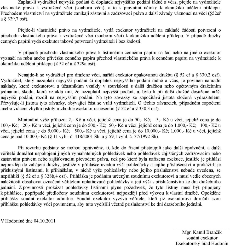 Přejde-li vlastnické právo na vydražitele, vydá exekutor vydražiteli na základě žádosti potvrzení o přechodu vlastnického práva k vydražené věci (souboru věcí) k okamžiku udělení příklepu.