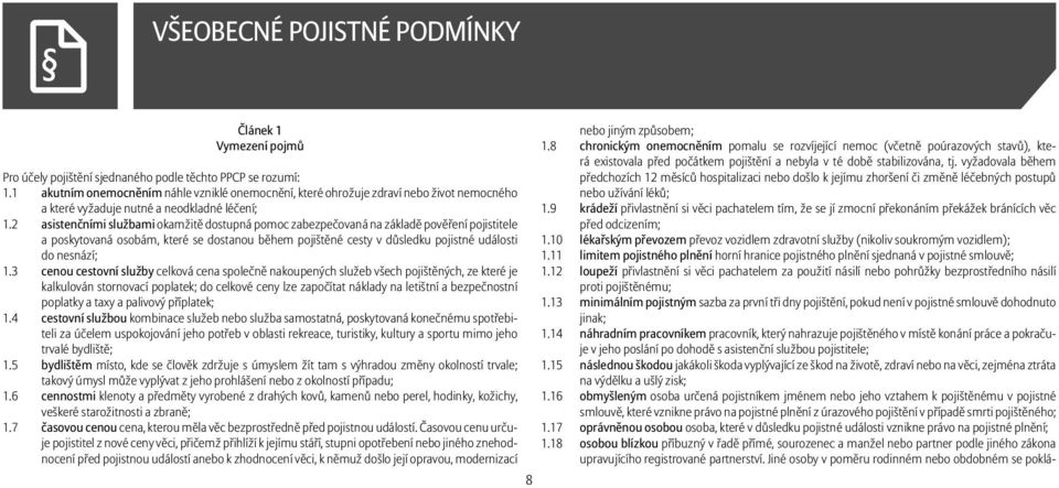 2 asistenčními službami okamžitě dostupná pomoc zabezpečovaná na základě pověření pojistitele a poskytovaná osobám, které se dostanou během pojištěné cesty v důsledku pojistné události do nesnází; 1.