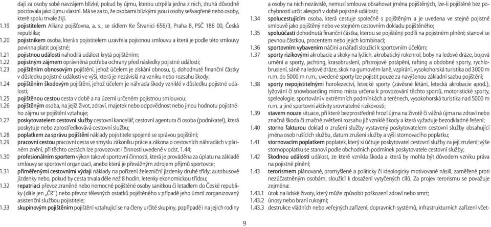 20 pojistníkem osoba, která s pojistitelem uzavřela pojistnou smlouvu a která je podle této smlouvy povinna platit pojistné; 1.21 pojistnou událostí nahodilá událost krytá pojištěním; 1.