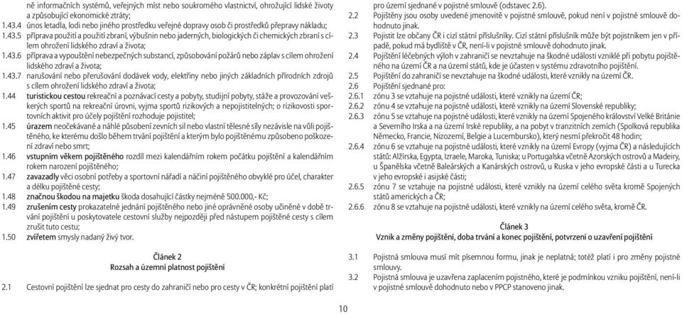 5 příprava použití a použití zbraní, výbušnin nebo jaderných, biologických či chemických zbraní s cílem ohrožení lidského zdraví a života; 1.43.