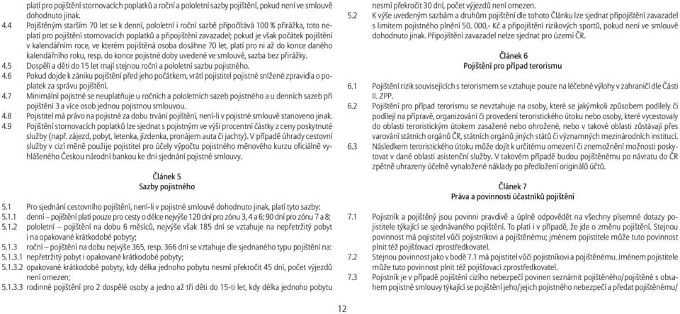 v kalendářním roce, ve kterém pojištěná osoba dosáhne 70 let, platí pro ni až do konce daného kalendářního roku, resp. do konce pojistné doby uvedené ve smlouvě, sazba bez přirážky. 4.