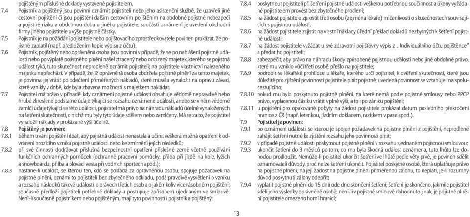 pojistné riziko a obdobnou dobu u jiného pojistitele; součástí oznámení je uvedení obchodní firmy jiného pojistitele a výše pojistné částky. 7.