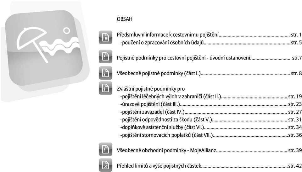 )... str. 23 -pojištění zavazadel (část IV.)... str. 27 -pojištění odpovědnosti za škodu (část V.)... str. 31 -doplňkové asistenční služby (část VI.)... str. 34 -pojištění stornovacích poplatků (část VII.