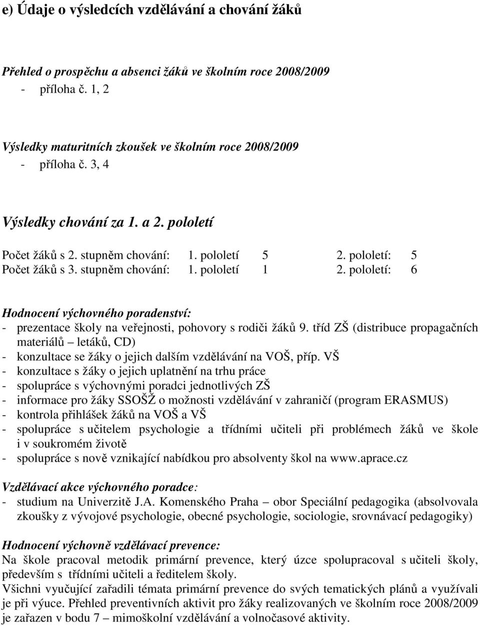 pololetí: 6 Hodnocení výchovného poradenství: - prezentace školy na veřejnosti, pohovory s rodiči žáků 9.