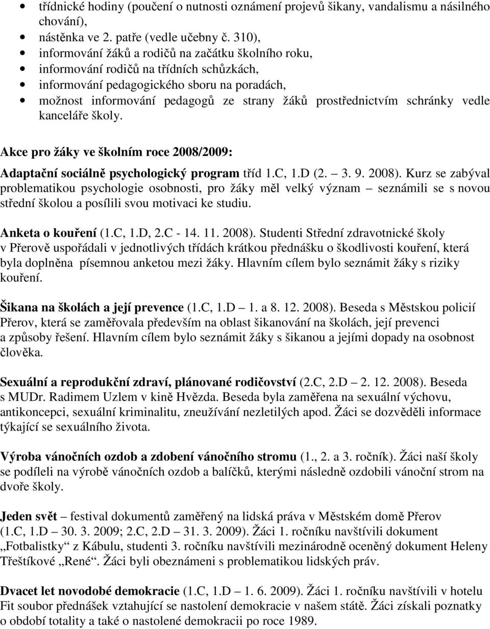 prostřednictvím schránky vedle kanceláře školy. Akce pro žáky ve školním roce 2008/2009: Adaptační sociálně psychologický program tříd 1.C, 1.D (2. 3. 9. 2008).